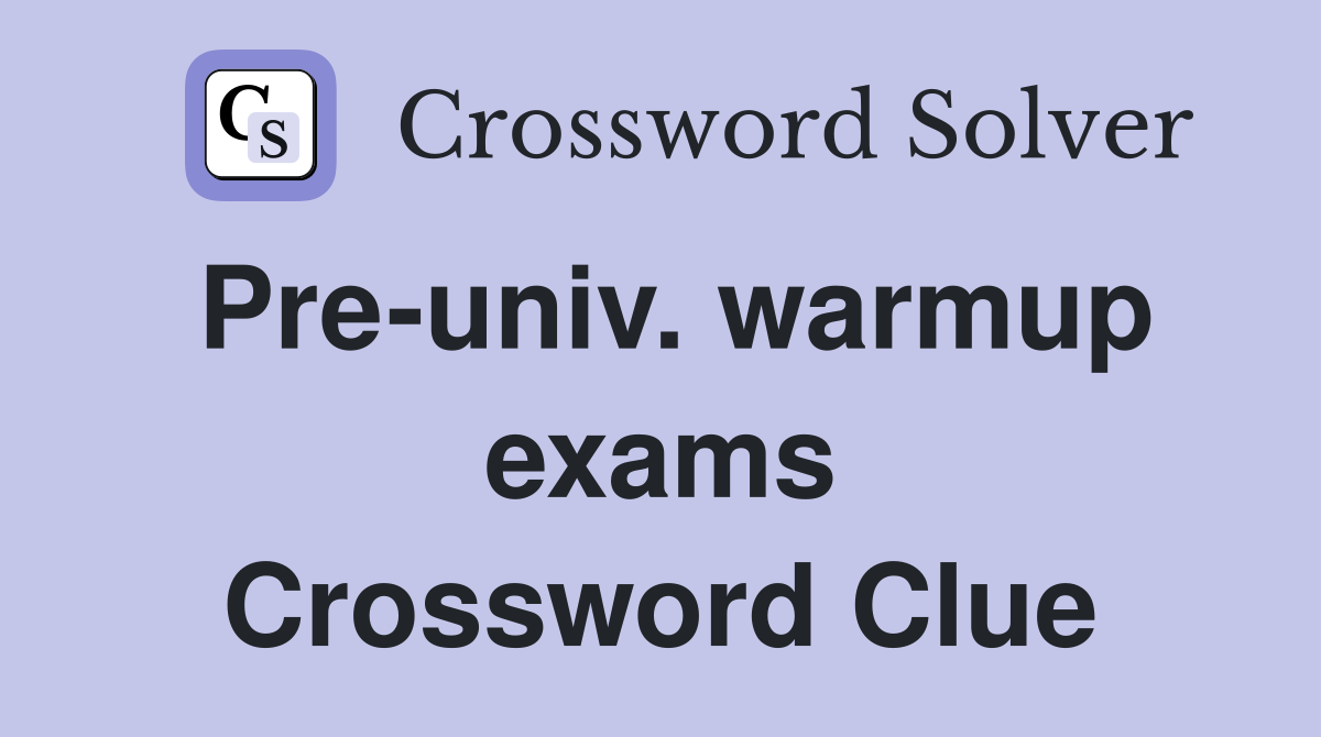 Pre univ warmup exams Crossword Clue Answers Crossword Solver